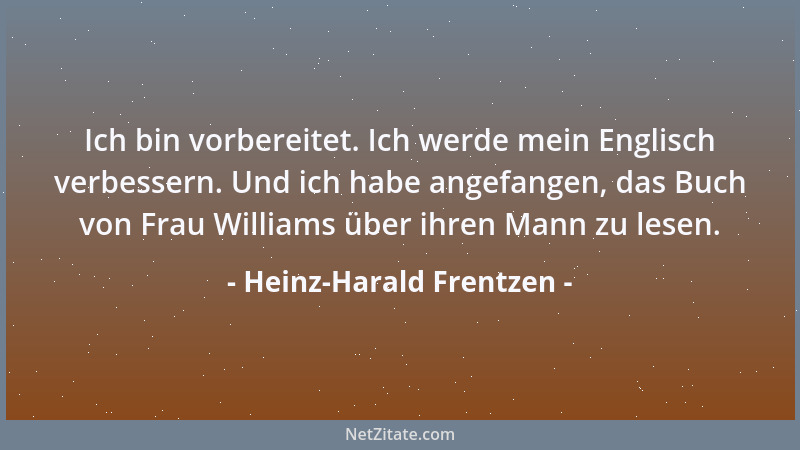 Heinz-Harald Frentzen - Ich bin vorbereitet. Ich werde mein Englisch verbessern. Und ich habe angefangen, das Buch von Frau...