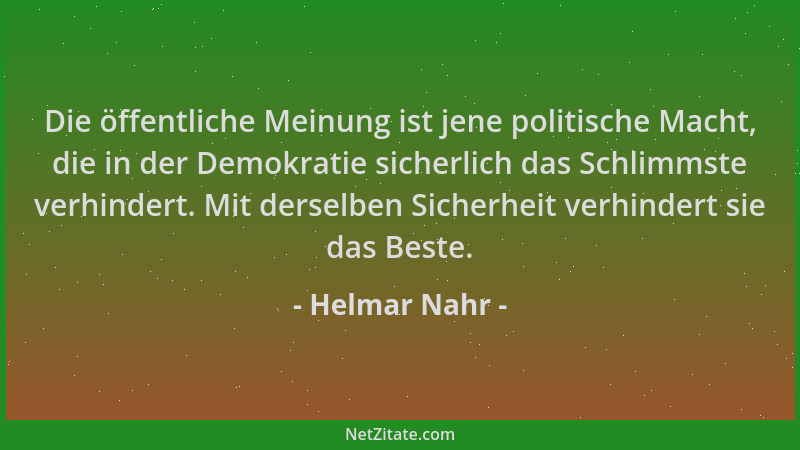 Helmar Nahr - Die öffentliche Meinung ist jene politische Macht, die in der Demokratie sicherlich das Schlimmste verhindert...