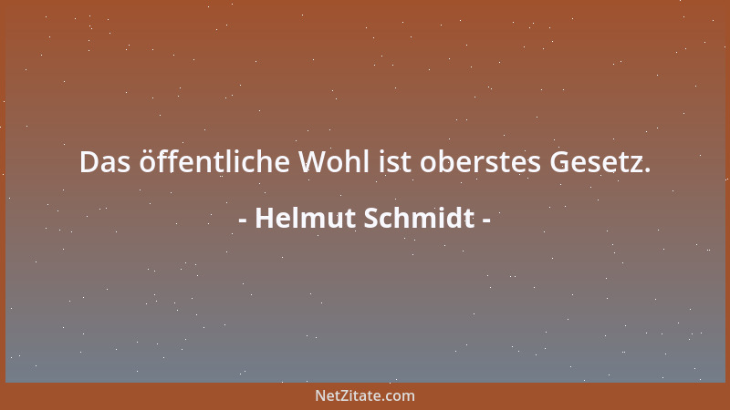 Helmut Schmidt - Das öffentliche Wohl ist oberstes Gesetz....