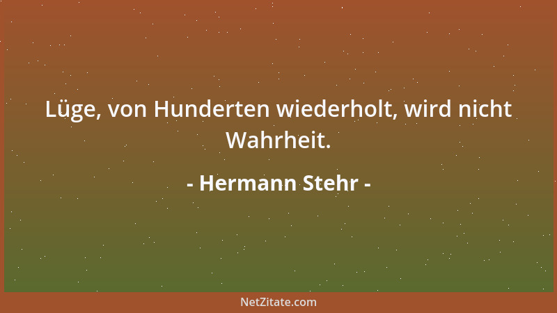 Hermann Stehr - Lüge, von Hunderten wiederholt, wird nicht Wahrheit....