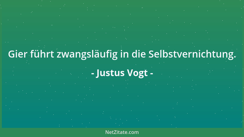 Justus Vogt - Gier führt zwangsläufig in die Selbstvernichtung....
