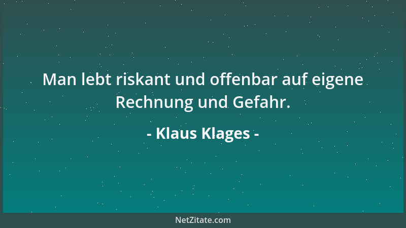 Klaus Klages - Man lebt riskant und offenbar auf eigene Rechnung und Gefahr....