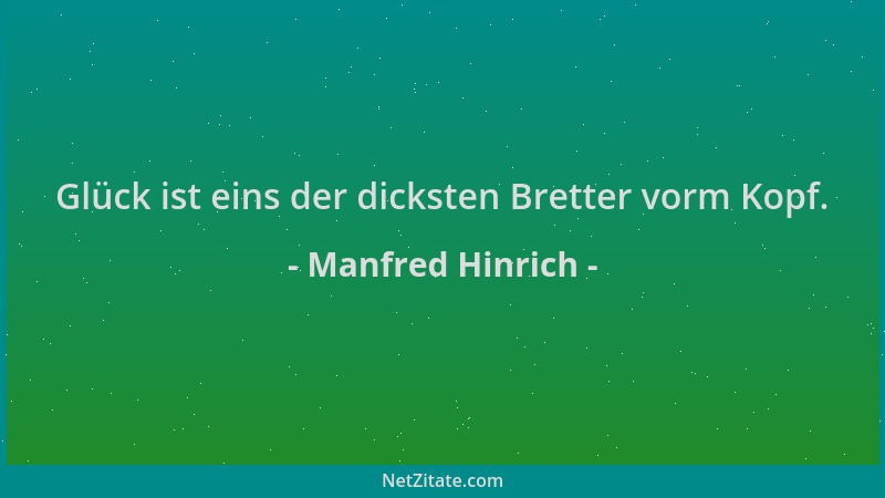 Manfred Hinrich - Glück ist eins der dicksten Bretter vorm Kopf....