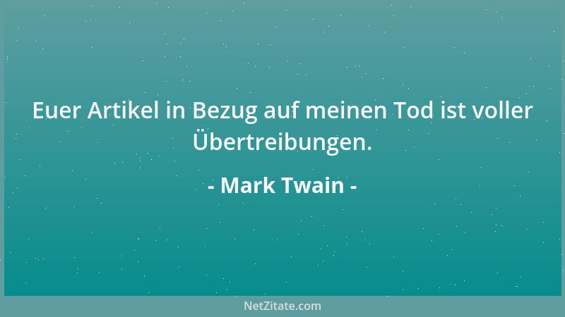 Mark Twain - Euer Artikel in Bezug auf meinen Tod ist voller Übertreibungen....