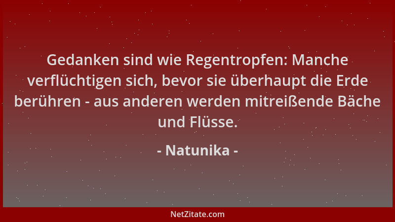 Natunika - Gedanken sind wie Regentropfen: Manche verflüchtigen sich, bevor sie überhaupt die Erde berühren - aus anderen w...