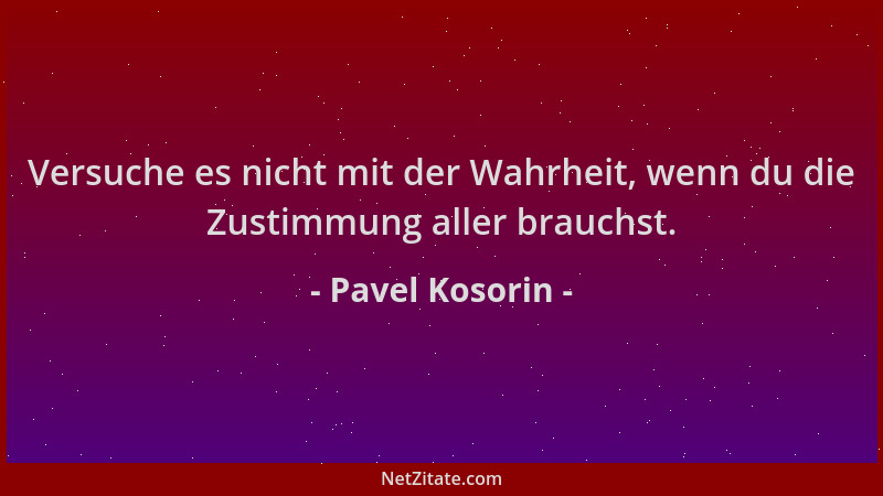Pavel Kosorin - Versuche es nicht mit der Wahrheit, wenn du die Zustimmung aller brauchst....
