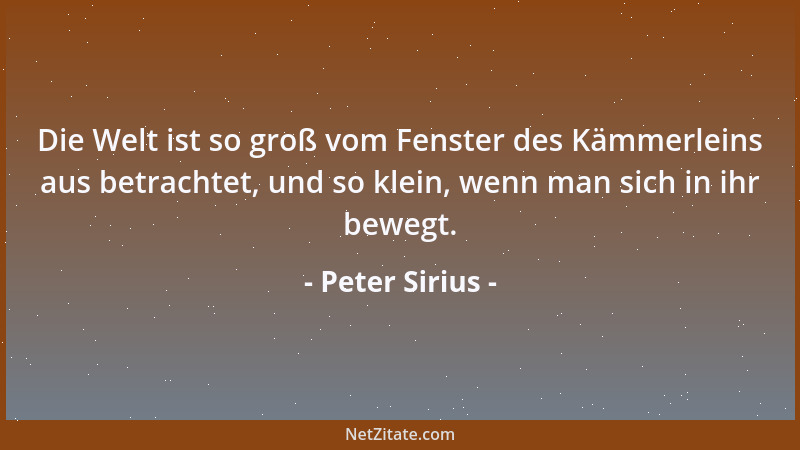 Peter Sirius - Viele Menschen gehen sicher und unangefochten durchs Leben, weil sie keinen Blick für seine Abgründe haben....