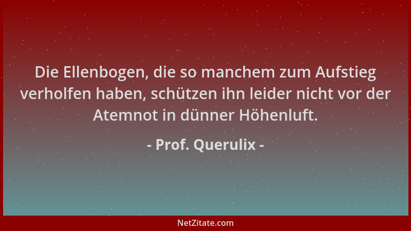 Prof. Querulix - Die Ellenbogen, die so manchem zum Aufstieg verholfen haben, schützen ihn leider nicht vor der Atemnot in...