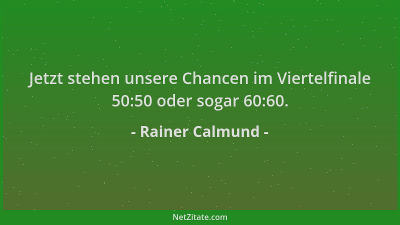 Rainer Calmund - Jetzt stehen unsere Chancen im Viertelfinale 50:50 oder sogar 60:60....