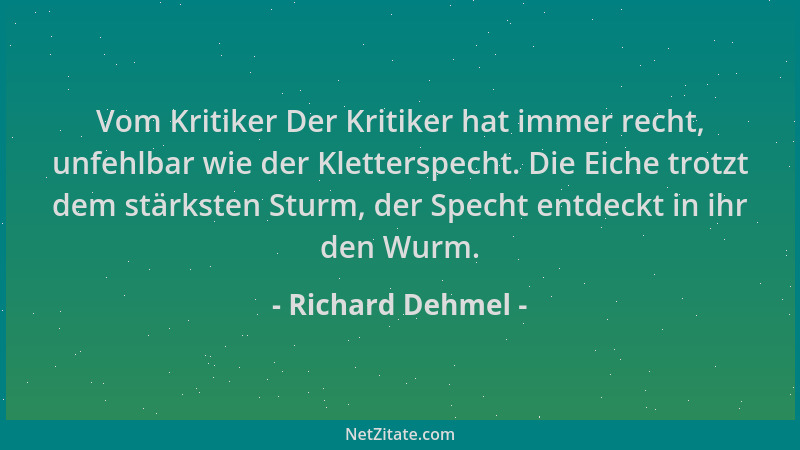 Richard Dehmel - Vom Kritiker Der Kritiker hat immer recht, unfehlbar wie der Kletterspecht. Die Eiche trotzt dem stärksten...