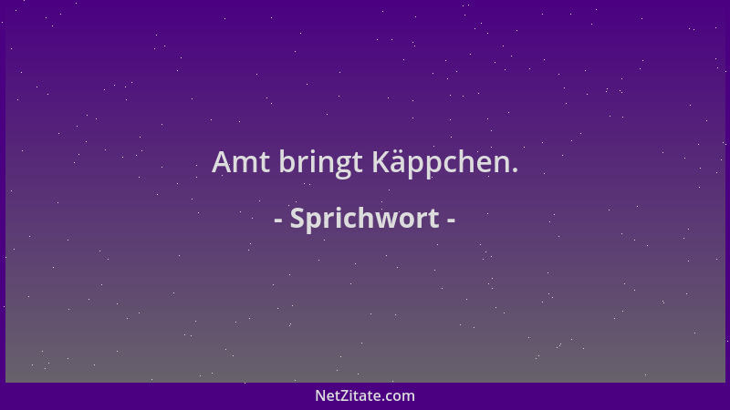 Sprichwort - Amt bringt Käppchen....