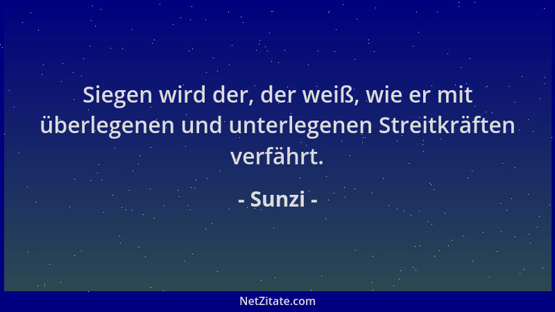 Sunzi - Siegen wird der, der weiß, wie er mit überlegenen und unterlegenen Streitkräften verfährt....