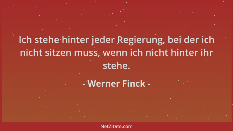 Werner Finck - Ich stehe hinter jeder Regierung, bei der ich nicht sitzen muss, wenn ich nicht hinter ihr stehe....