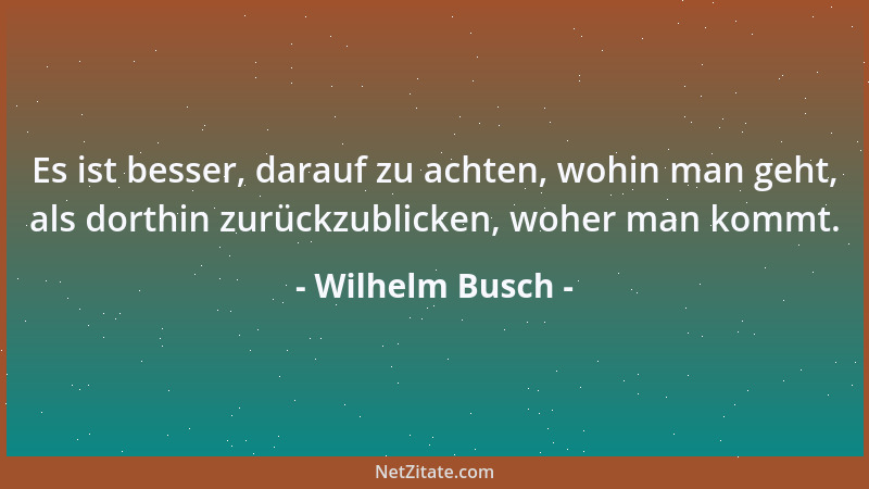 Wilhelm Busch - Eigentlich hat 's ja nicht viel auf sich mit dem besten Pessimismus. An dem Glücklichen gleitet er ab wie Wa...