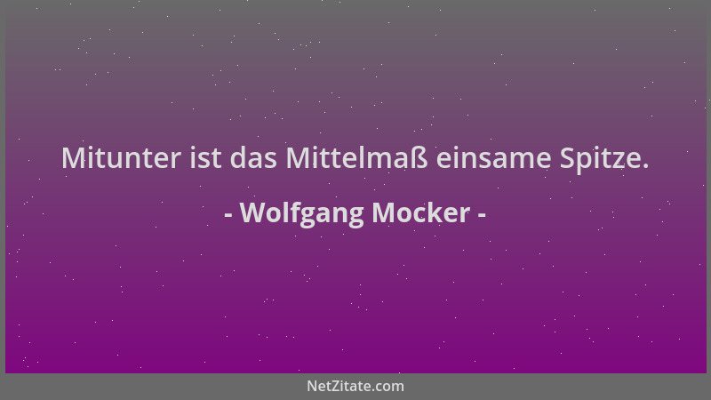 Wolfgang Mocker - Mitunter ist das Mittelmaß einsame Spitze....