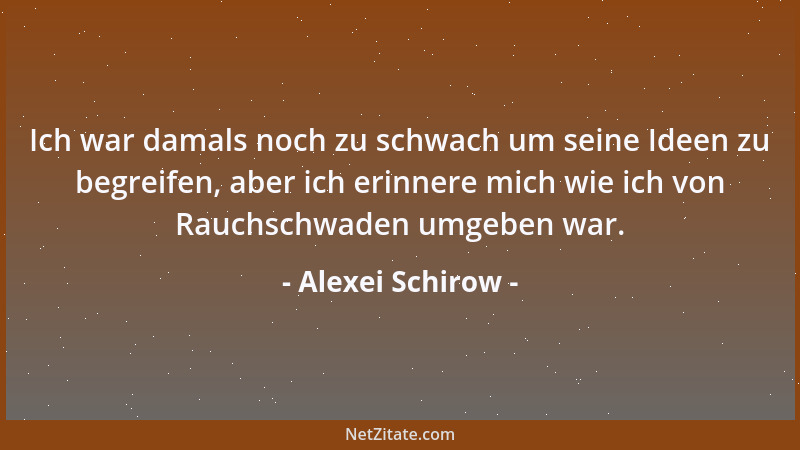 Alexei Schirow - Ich war damals noch zu schwach um seine Ideen zu begreifen, aber ich erinnere mich wie ich von Rauchschwad...