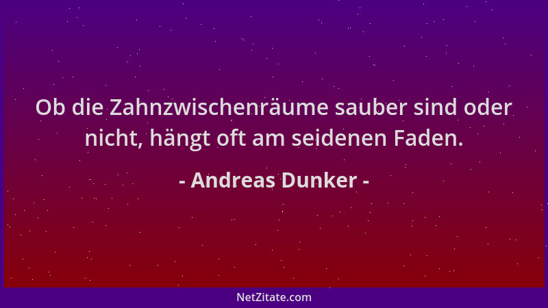 Andreas Dunker - Ob die Zahnzwischenräume sauber sind oder nicht, hängt oft am seidenen Faden....