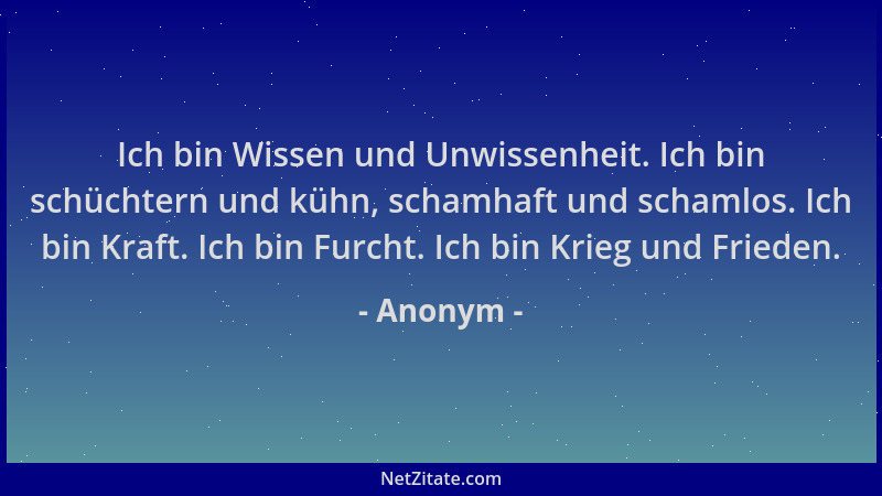 Anonym - Ich bin Wissen und Unwissenheit. Ich bin schüchtern und kühn, schamhaft und schamlos. Ich bin Kraft. Ich bin Furch...