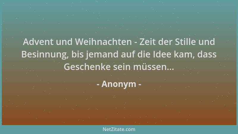 Anonym - Advent und Weihnachten - Zeit der Stille und Besinnung, bis jemand auf die Idee kam, dass Geschenke sein müssen......