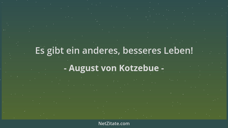 August von Kotzebue - Es gibt ein anderes, besseres Leben!...