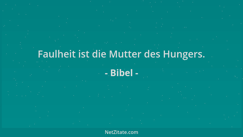 Bibel - Faulheit ist die Mutter des Hungers....