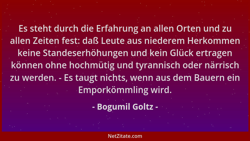Bogumil Goltz - Es steht durch die Erfahrung an allen Orten und zu allen Zeiten fest: daß Leute aus niederem Herkommen kein...