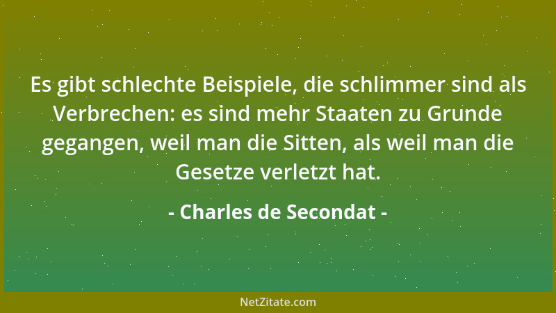 Charles de Secondat - Es gibt schlechte Beispiele, die schlimmer sind als Verbrechen: es sind mehr Staaten zu Grunde gegang...