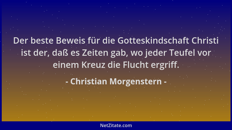 Christian Morgenstern - Der beste Beweis für die Gotteskindschaft Christi ist der, daß es Zeiten gab, wo jeder Teufel vor e...