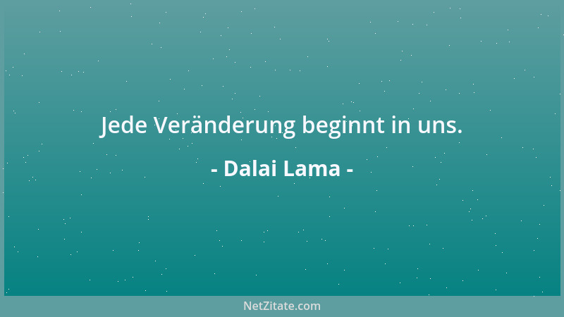Dalai Lama - Jede Veränderung beginnt in uns....