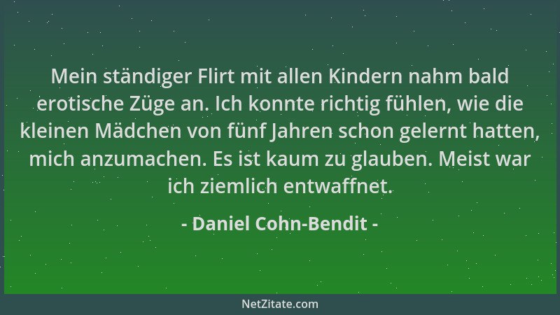 Daniel Cohn-Bendit - Mein ständiger Flirt mit allen Kindern nahm bald erotische Züge an. Ich konnte richtig fühlen, wie die...