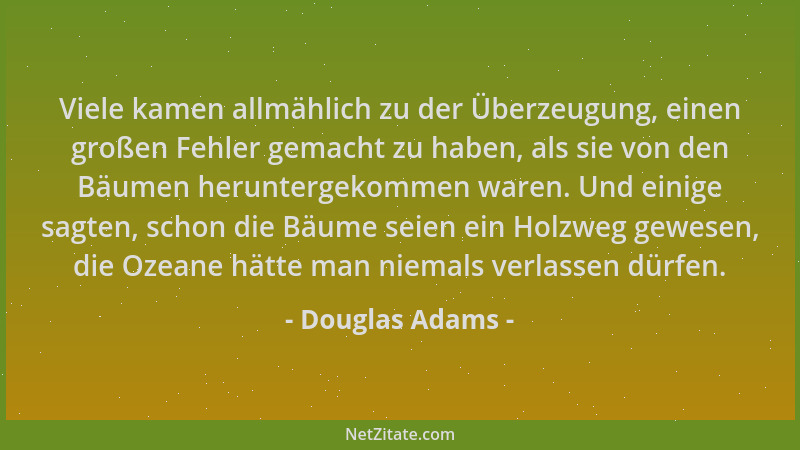 Douglas Adams - Viele kamen allmählich zu der Überzeugung, einen großen Fehler gemacht zu haben, als sie von den Bäumen her...