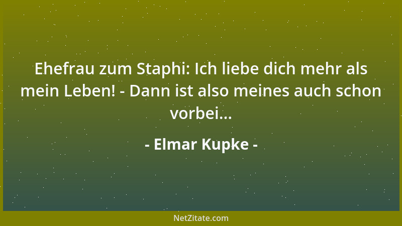 Elmar Kupke - Ehefrau zum Staphi: Ich liebe dich mehr als mein Leben! - Dann ist also meines auch schon vorbei......