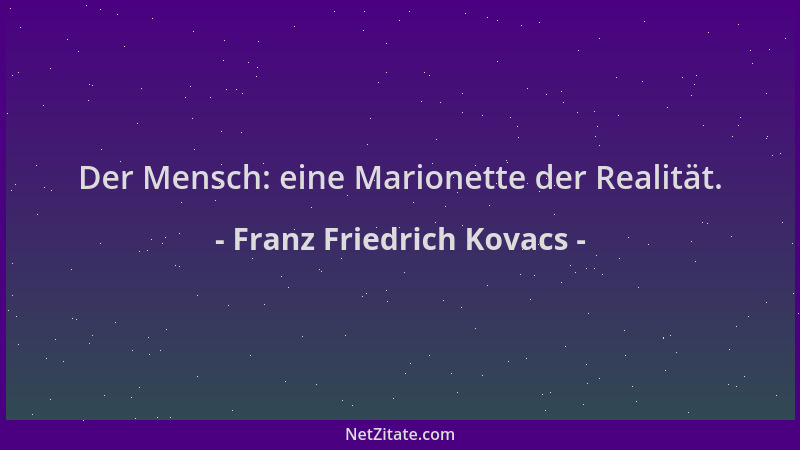 Franz Friedrich Kovacs - Der Mensch: eine Marionette der Realität....