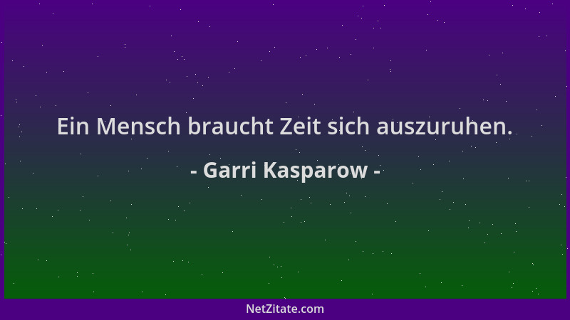 Garri Kasparow - Ein Mensch braucht Zeit sich auszuruhen....