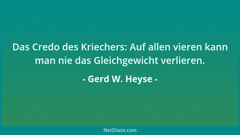 Gerd W. Heyse - Das Credo des Kriechers: Auf allen vieren kann man nie das Gleichgewicht verlieren....