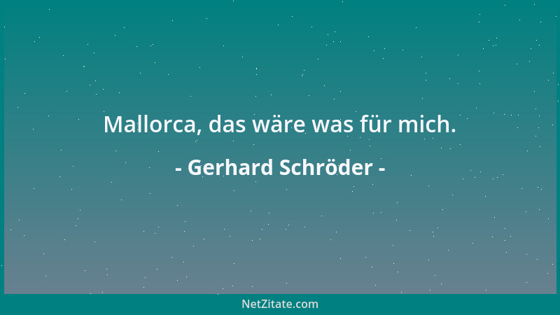 Gerhard Schröder - Mallorca, das wäre was für mich....