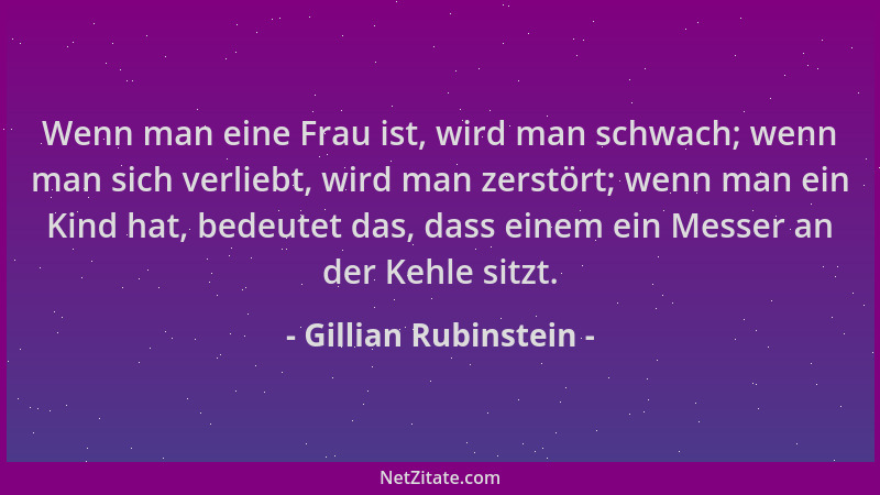 Gillian Rubinstein - Wenn man eine Frau ist, wird man schwach; wenn man sich verliebt, wird man zerstört; wenn man ein Kind...