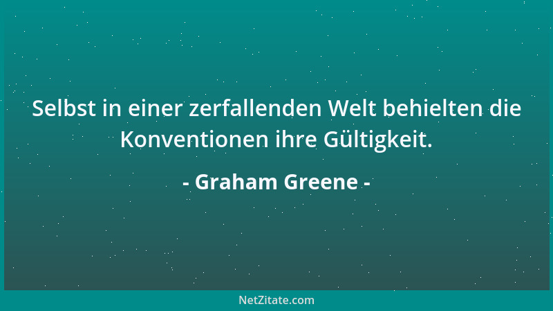Graham Greene - Selbst in einer zerfallenden Welt behielten die Konventionen ihre Gültigkeit....