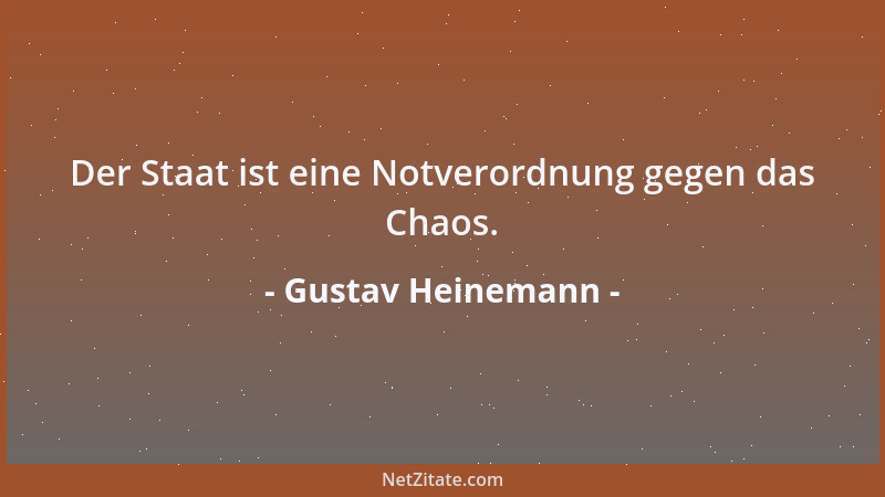 Gustav Heinemann - Der Staat ist eine Notverordnung gegen das Chaos....