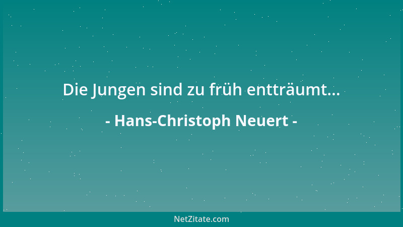 Hans-Christoph Neuert - Die Jungen sind zu früh entträumt......