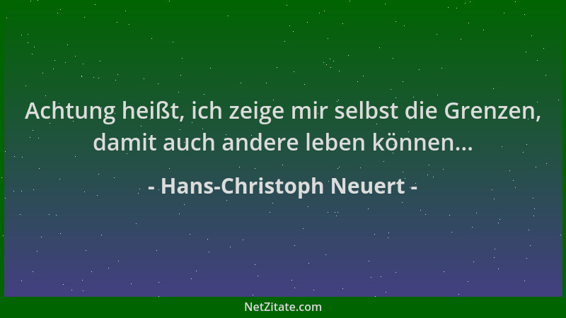 Hans-Christoph Neuert - Achtung heißt, ich zeige mir selbst die Grenzen, damit auch andere leben können......