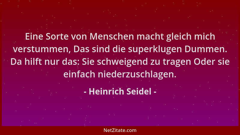 Heinrich Seidel - Eine Sorte von Menschen macht gleich mich verstummen, Das sind die superklugen Dummen. Da hilft nur das:...