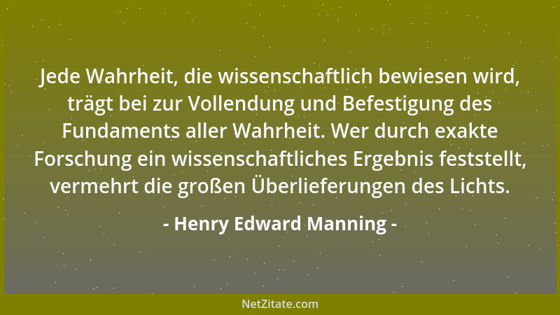 Henry Edward Manning - Jede Wahrheit, die wissenschaftlich bewiesen wird, trägt bei zur Vollendung und Befestigung des Fund...