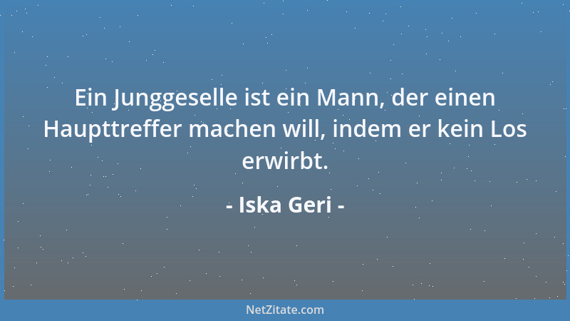 Iska Geri - Ein Junggeselle ist ein Mann, der einen Haupttreffer machen will, indem er kein Los erwirbt....