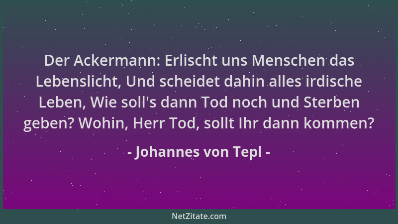Johannes von Tepl - Der Ackermann: Erlischt uns Menschen das Lebenslicht, Und scheidet dahin alles irdische Leben, Wie soll...