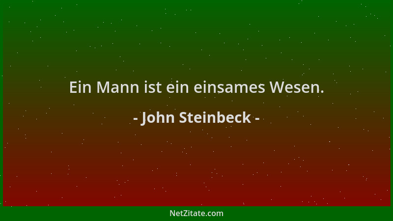 John Steinbeck - Ein Mann ist ein einsames Wesen....