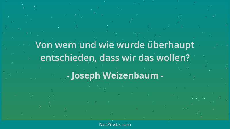 Joseph Weizenbaum - Von wem und wie wurde überhaupt entschieden, dass wir das wollen?...