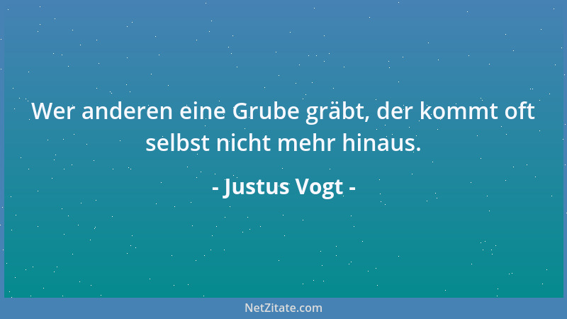 Justus Vogt - Wer anderen eine Grube gräbt, der kommt oft selbst nicht mehr hinaus....