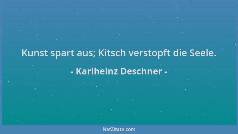 Karlheinz Deschner - Kunst spart aus; Kitsch verstopft die Seele....