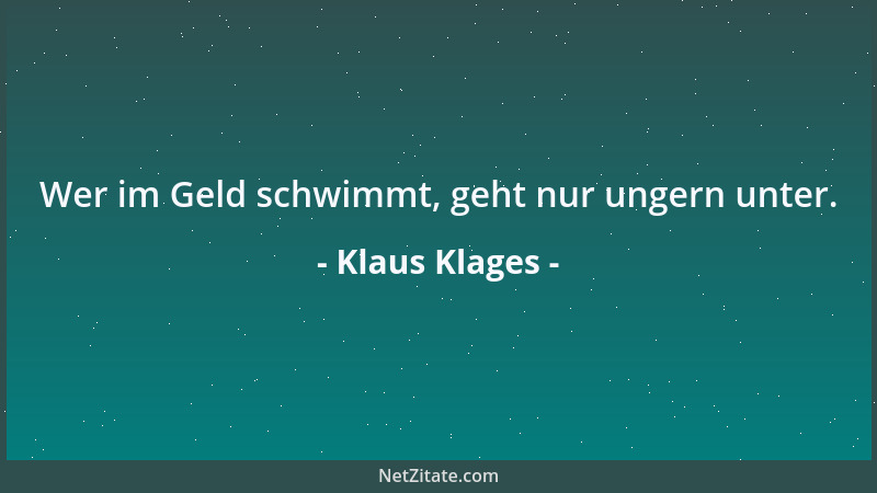 Klaus Klages - Wer im Geld schwimmt, geht nur ungern unter....